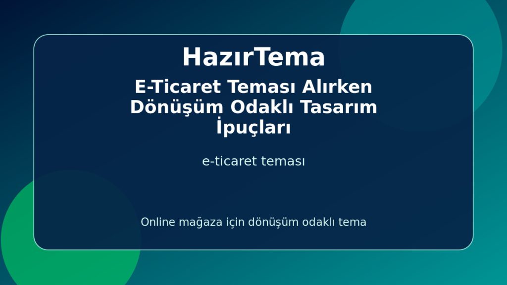 E-Ticaret Teması Alırken Dönüşüm Odaklı Tasarım İpuçları - HazırTema