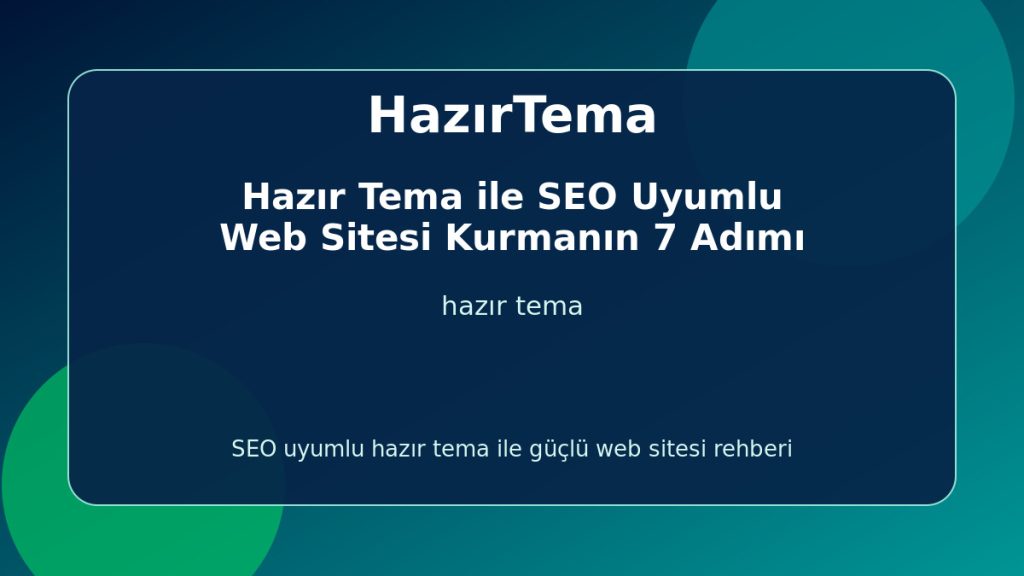 Hazır Tema ile SEO Uyumlu Web Sitesi Kurmanın 7 Adımı - HazırTema