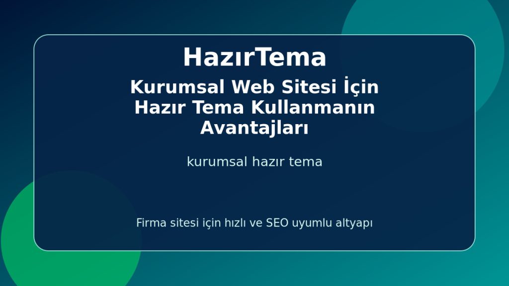 Kurumsal Web Sitesi İçin Hazır Tema Kullanmanın Avantajları - HazırTema